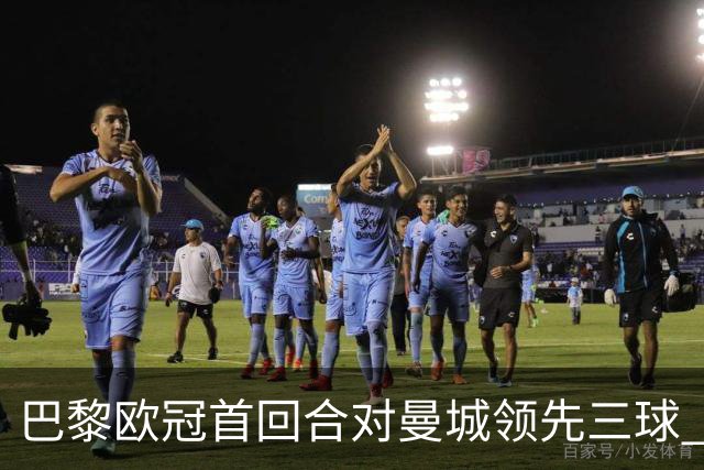 巴黎欧冠首回合对曼城领先三球 创赛事历史第二快记录