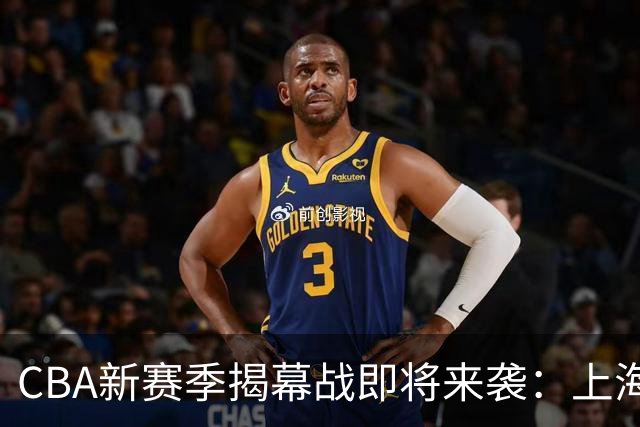 CBA新赛季揭幕战即将来袭：上海深圳决战引发众人瞩目